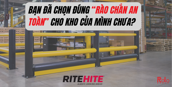BẠN ĐÃ CHỌN ĐÚNG “RÀO CHẮN AN TOÀN” CHO KHO CỦA MÌNH CHƯA?