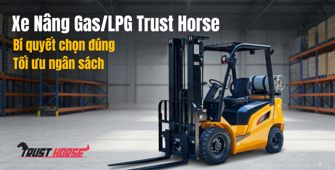 Xe Nâng Gas/LPG Trust Horse: Bí Quyết Chọn Đúng Tải Trọng, Tối Ưu Ngân Sách